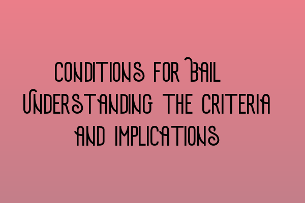 Conditions for Bail: Understanding the Criteria and Implications