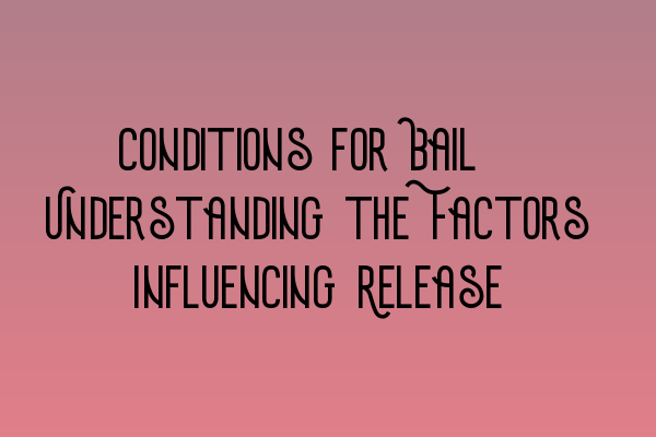 Conditions for Bail: Understanding the Factors Influencing Release