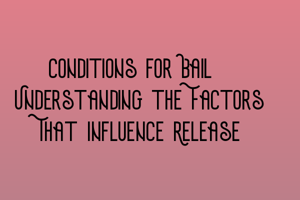 Conditions for Bail: Understanding the Factors That Influence Release