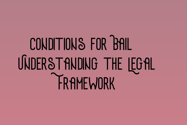 Featured image for Conditions for Bail: Understanding the Legal Framework