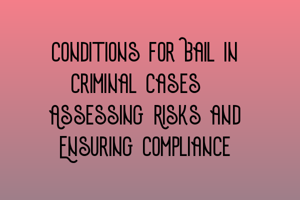 Featured image for Conditions for Bail in Criminal Cases: Assessing Risks and Ensuring Compliance
