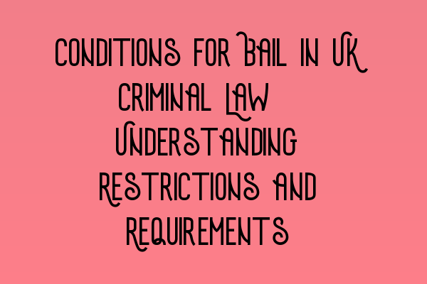 Featured image for Conditions for Bail in UK Criminal Law: Understanding Restrictions and Requirements