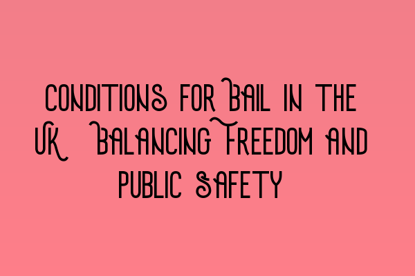 Featured image for Conditions for Bail in the UK: Balancing Freedom and Public Safety