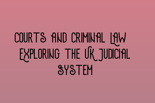 Featured image for Courts and Criminal Law: Exploring the UK Judicial System