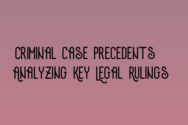 Featured image for Criminal Case Precedents: Analyzing Key Legal Rulings