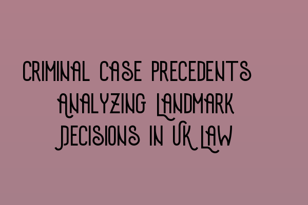 Featured image for Criminal Case Precedents: Analyzing Landmark Decisions in UK Law