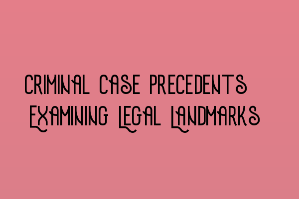 Featured image for Criminal Case Precedents: Examining Legal Landmarks