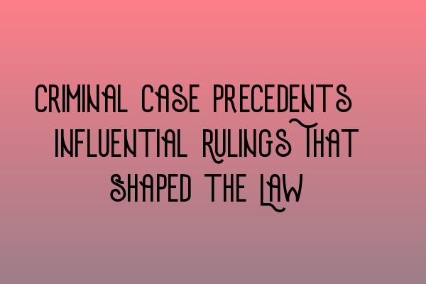 Featured image for Criminal Case Precedents: Influential Rulings That Shaped the Law