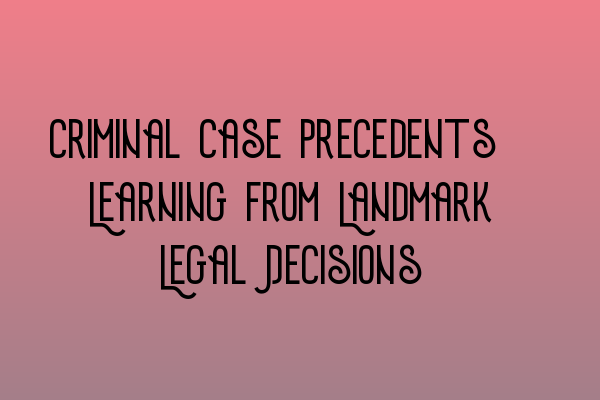 Featured image for Criminal Case Precedents: Learning from Landmark Legal Decisions