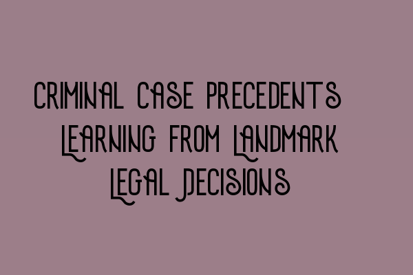 Featured image for Criminal Case Precedents: Learning from Landmark Legal Decisions