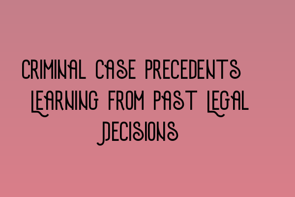 Featured image for Criminal Case Precedents: Learning from Past Legal Decisions