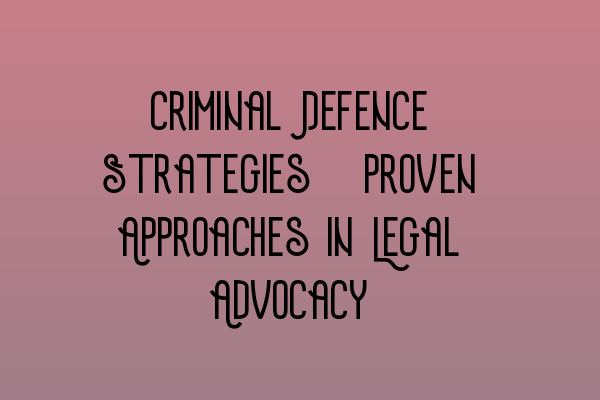 Featured image for Criminal Defence Strategies: Proven Approaches in Legal Advocacy