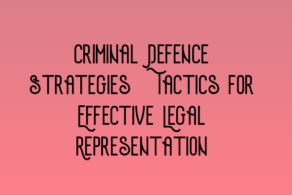 Featured image for Criminal Defence Strategies: Tactics for Effective Legal Representation
