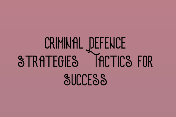 Featured image for Criminal Defence Strategies: Tactics for Success