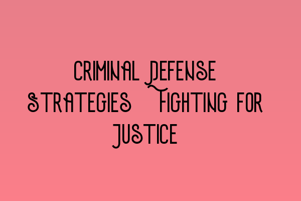 Featured image for Criminal Defense Strategies: Fighting for Justice