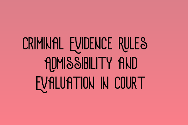 Criminal Evidence Rules: Admissibility and Evaluation in Court