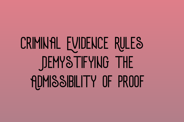 Criminal Evidence Rules: Demystifying the Admissibility of Proof