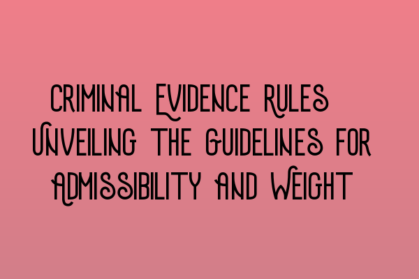 Featured image for Criminal Evidence Rules: Unveiling the Guidelines for Admissibility and Weight