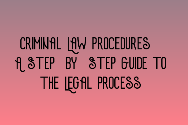 Criminal Law Procedures: A Step-by-Step Guide to the Legal Process