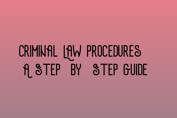 Criminal Law Procedures: A Step-by-Step Guide