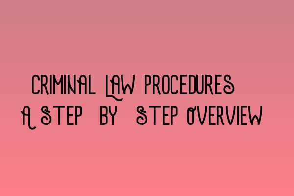 Criminal Law Procedures: A Step-by-Step Overview