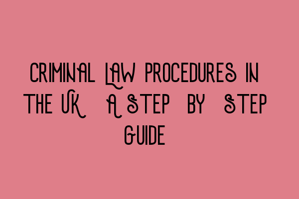 Criminal Law Procedures in the UK: A Step-by-Step Guide