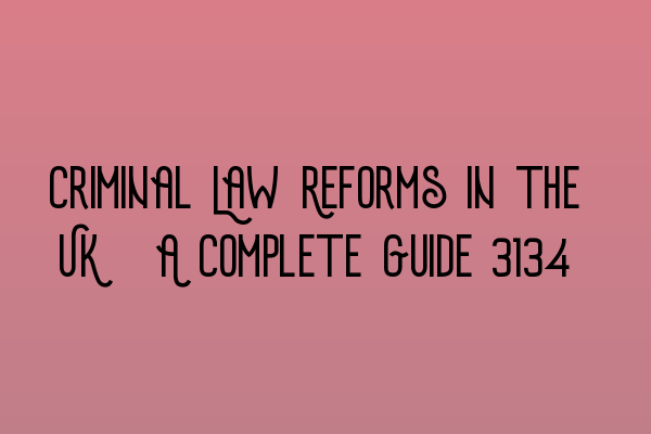 Criminal Law Reforms in the UK: A Complete Guide 2023