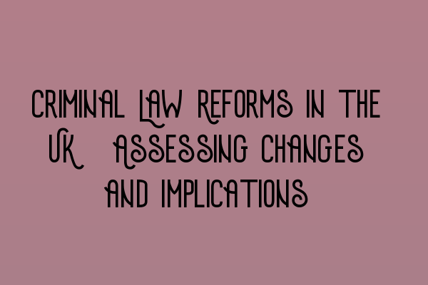 Featured image for Criminal Law Reforms in the UK: Assessing Changes and Implications