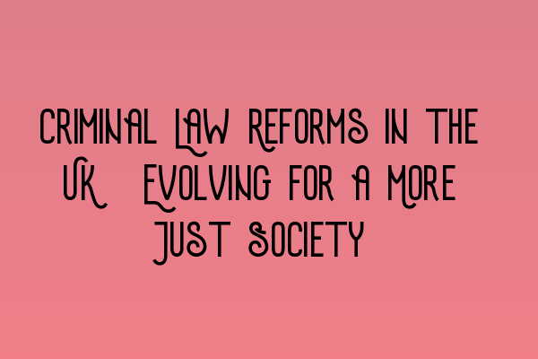 Featured image for Criminal Law Reforms in the UK: Evolving for a More Just Society