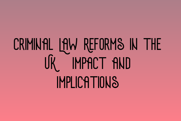 Criminal Law Reforms in the UK: Impact and Implications