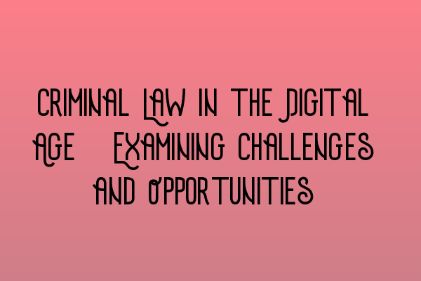 Featured image for Criminal Law in the Digital Age: Examining Challenges and Opportunities