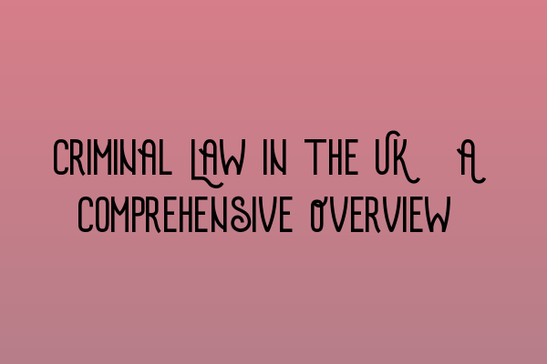 Featured image for Criminal Law in the UK: A Comprehensive Overview