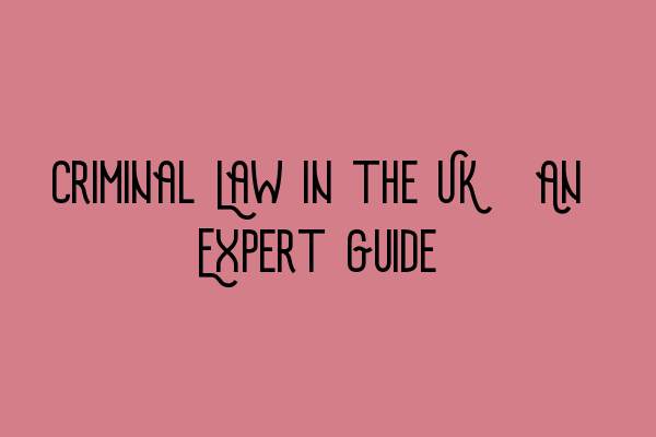 Featured image for Criminal Law in the UK: An Expert Guide