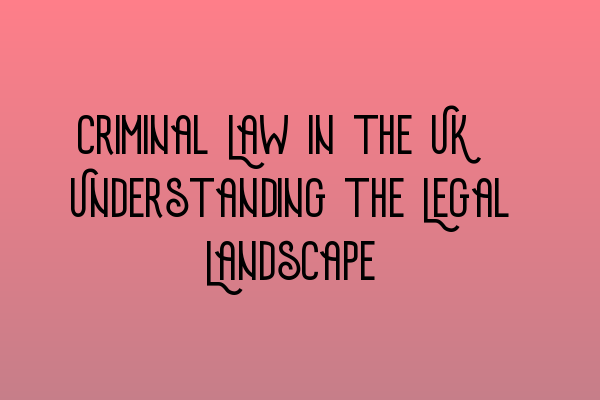 Featured image for Criminal Law in the UK: Understanding the Legal Landscape