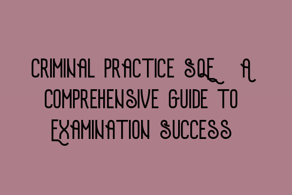 Featured image for Criminal Practice SQE: A Comprehensive Guide to Examination Success