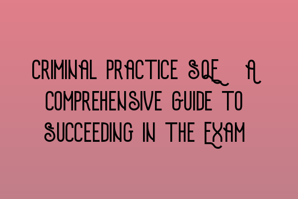 Criminal Practice SQE: A Comprehensive Guide to Succeeding in the Exam