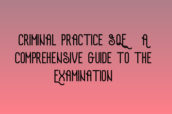 Featured image for Criminal Practice SQE: A Comprehensive Guide to the Examination