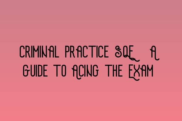 Criminal Practice SQE: A Guide to Acing the Exam