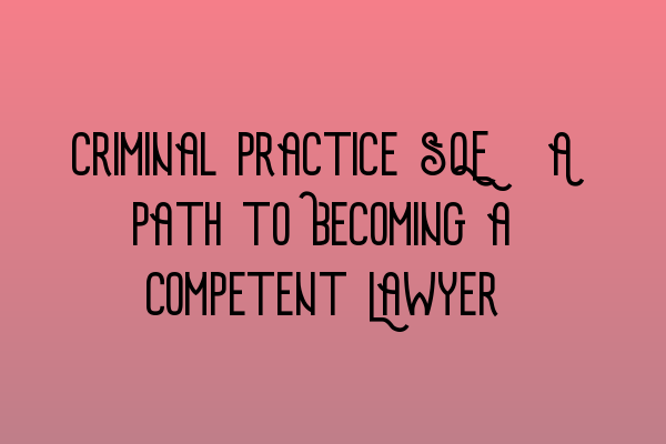Featured image for Criminal Practice SQE: A Path to Becoming a Competent Lawyer