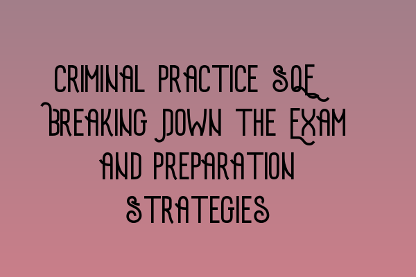 Featured image for Criminal Practice SQE: Breaking Down the Exam and Preparation Strategies