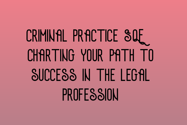 Featured image for Criminal Practice SQE: Charting your path to success in the legal profession