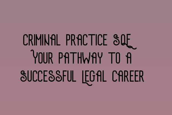 Criminal Practice SQE: Your Pathway to a Successful Legal Career