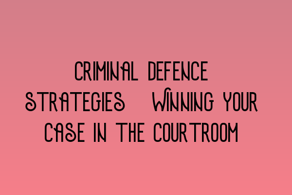 Featured image for Criminal defence strategies: Winning your case in the courtroom
