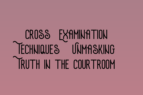 Featured image for Cross-Examination Techniques: Unmasking Truth in the Courtroom