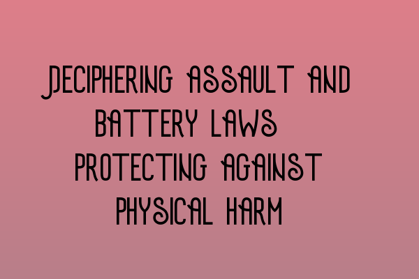 Deciphering assault and battery laws: Protecting against physical harm