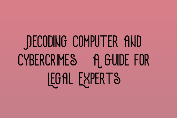 Featured image for Decoding Computer and Cybercrimes: A Guide for Legal Experts