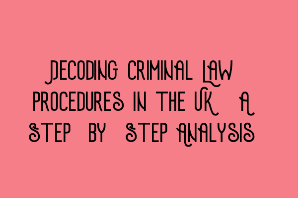Featured image for Decoding Criminal Law Procedures in the UK: A Step-by-Step Analysis