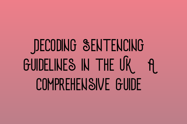 Featured image for Decoding Sentencing Guidelines in the UK: A Comprehensive Guide
