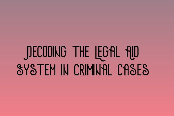 Featured image for Decoding the Legal Aid System in Criminal Cases