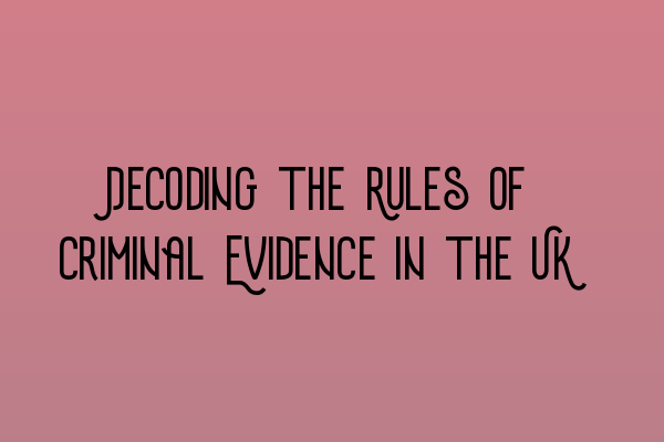 Featured image for Decoding the Rules of Criminal Evidence in the UK